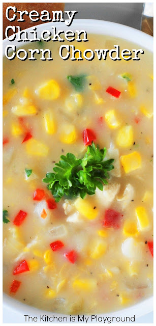 Creamy Chicken Corn Chowder ~ This thick & creamy chowder warms and satisfies the belly on cold winter days.  But with its fabulous flavor and how easy it is to make, it's perfect for enjoying any time of year!  www.thekitchenismyplayground.com
