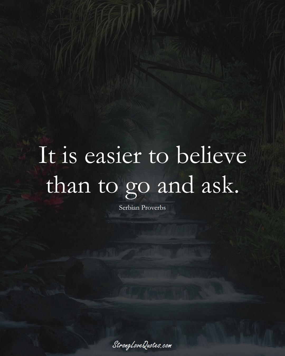 It is easier to believe than to go and ask. (Serbian Sayings);  #EuropeanSayings