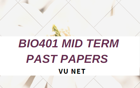 Bio401 Mid Term Current Shared Past Papers Moaaz