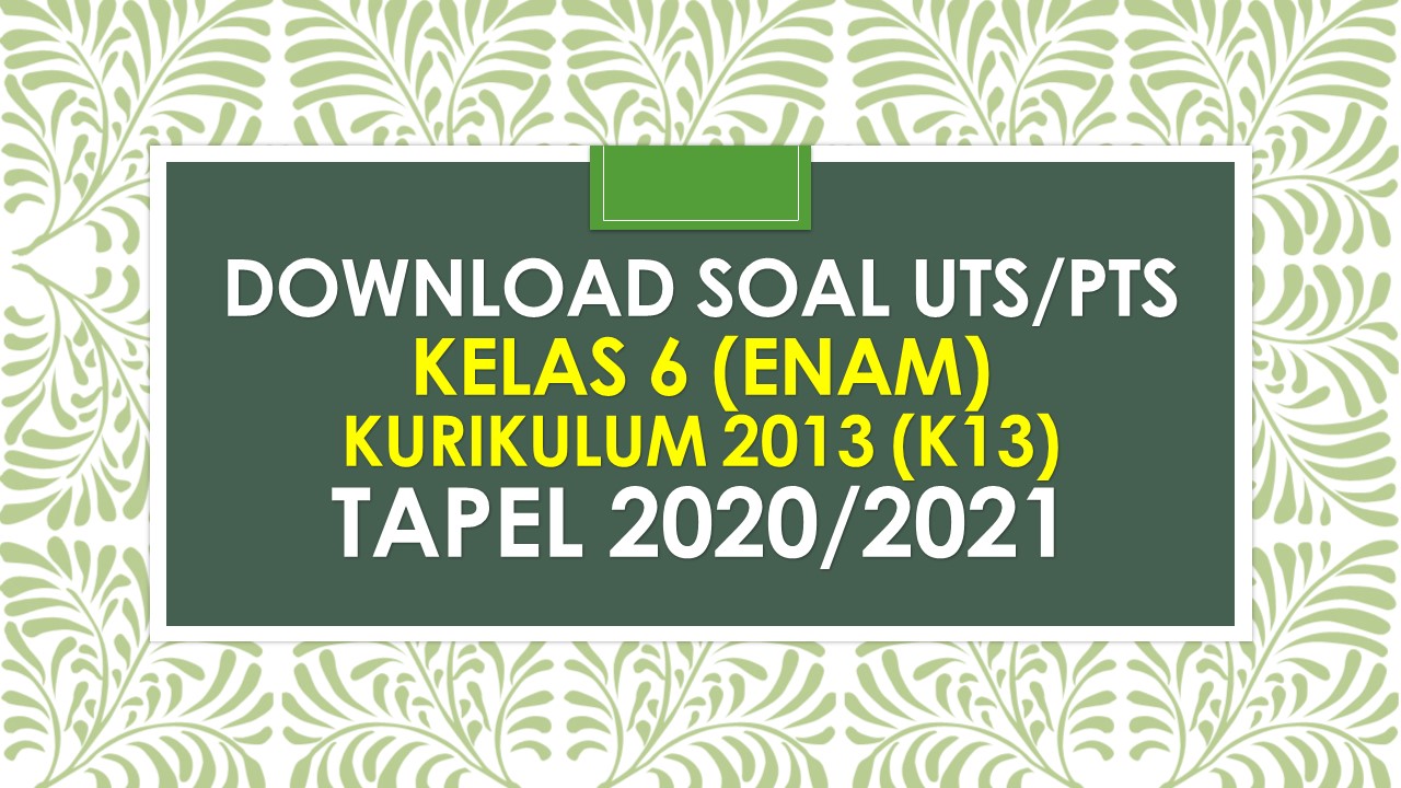 Soal UTS/PTS Kelas 6 Tema 2 Semester 1 K13 Tapel 2020/2021