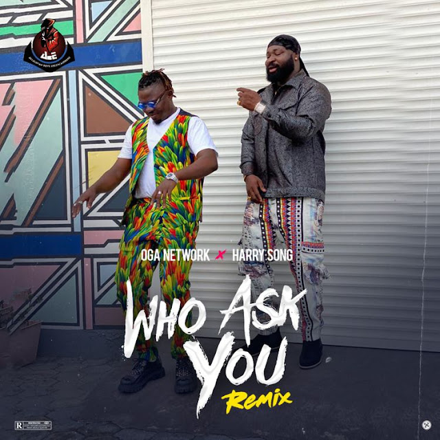Oga network ft Harrysong Who ask you (Remix)