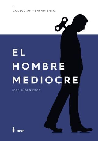 El Hombre Mediocre de José Ingenieros El Hombre Mediocre de José Ingenieros