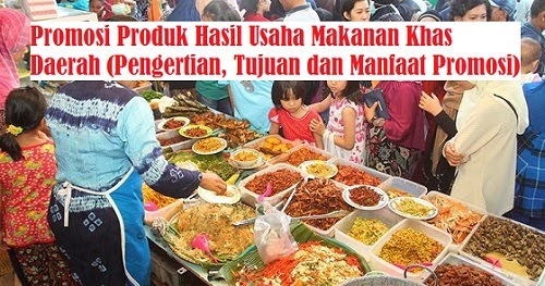 Promosi Produk Hasil Usaha Makanan Khas Daerah Pengertian Tujuan Dan Manfaat Promosi Promosi Produk Hasil Usaha Makanan Khas Daerah Pengertian Tujuan Dan Manfaat Promosi