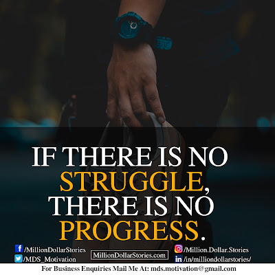 IF THERE IS NO STRUGGLE, THERE IS NO PROGRESS.