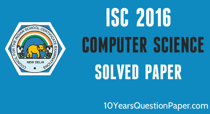 isc 2016 class 12th Computer Science board answer paper isc 2016 class 12th Computer Science paper solved