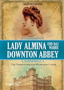 Lady Almina und das wahre Downton Abbey: Das Vermächtnis von Highclere Castle