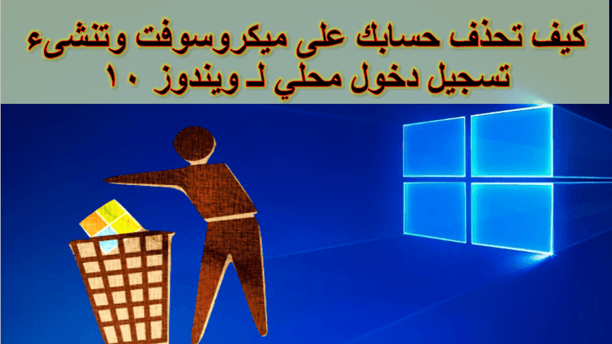 كيف تحذف حسابك على ميكروسوفت وتنشىء تسجيل دخول محلي لـ ويندوز 10 كيف تحذف حسابك على ميكروسوفت وتنشىء تسجيل دخول محلي لـ ويندوز 10