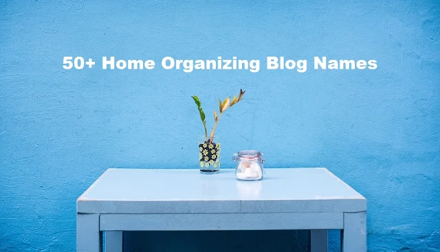 58 Best Home Organizing Blog Name Ideas