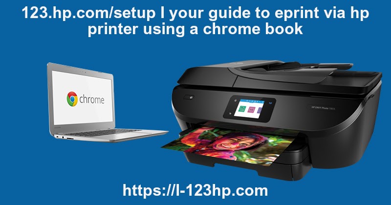 123.hp.com/setup | Your guide to eprint via HP Printer using a Chrome
