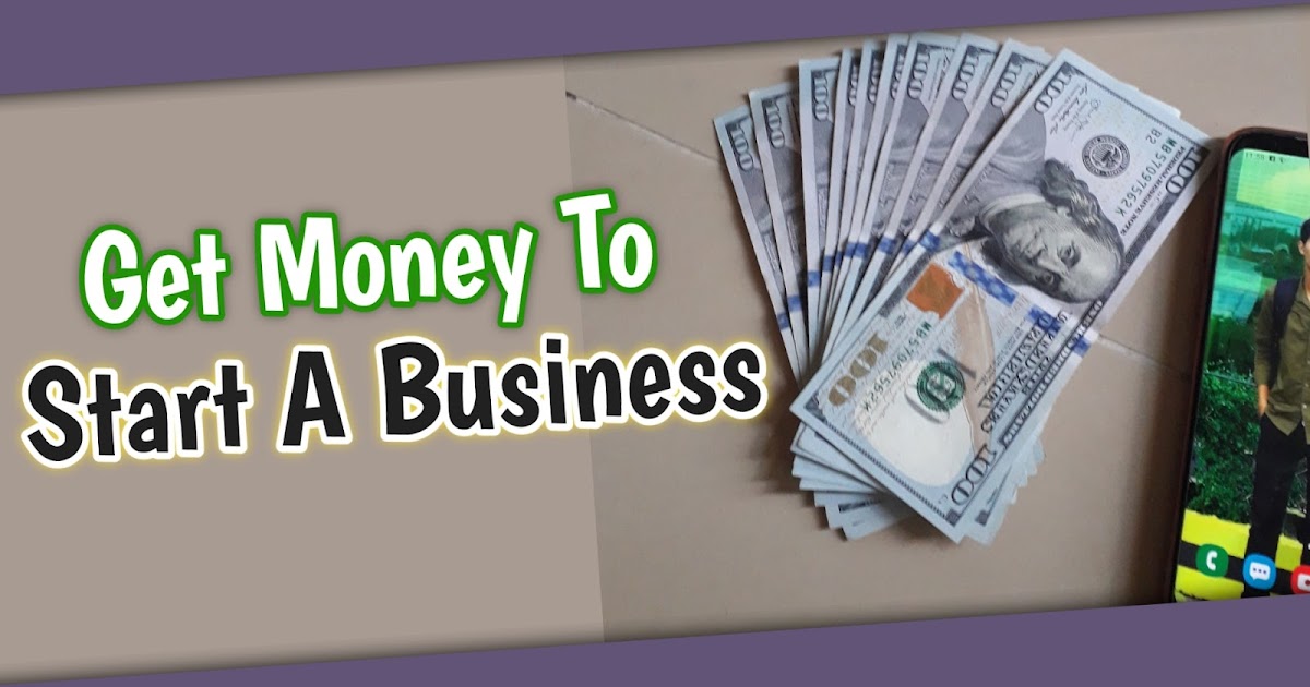 Where To Get Money To Start A Business How To Get Money To Start A Business