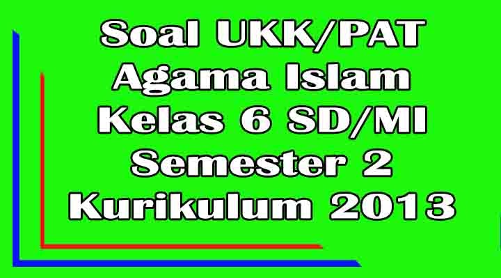 Soal dan Kunci Jawaban UKK/PAT PAI Kelas 6 SD/MI Semester