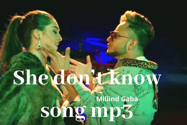 She don’t know mp3 song Millind Gaba