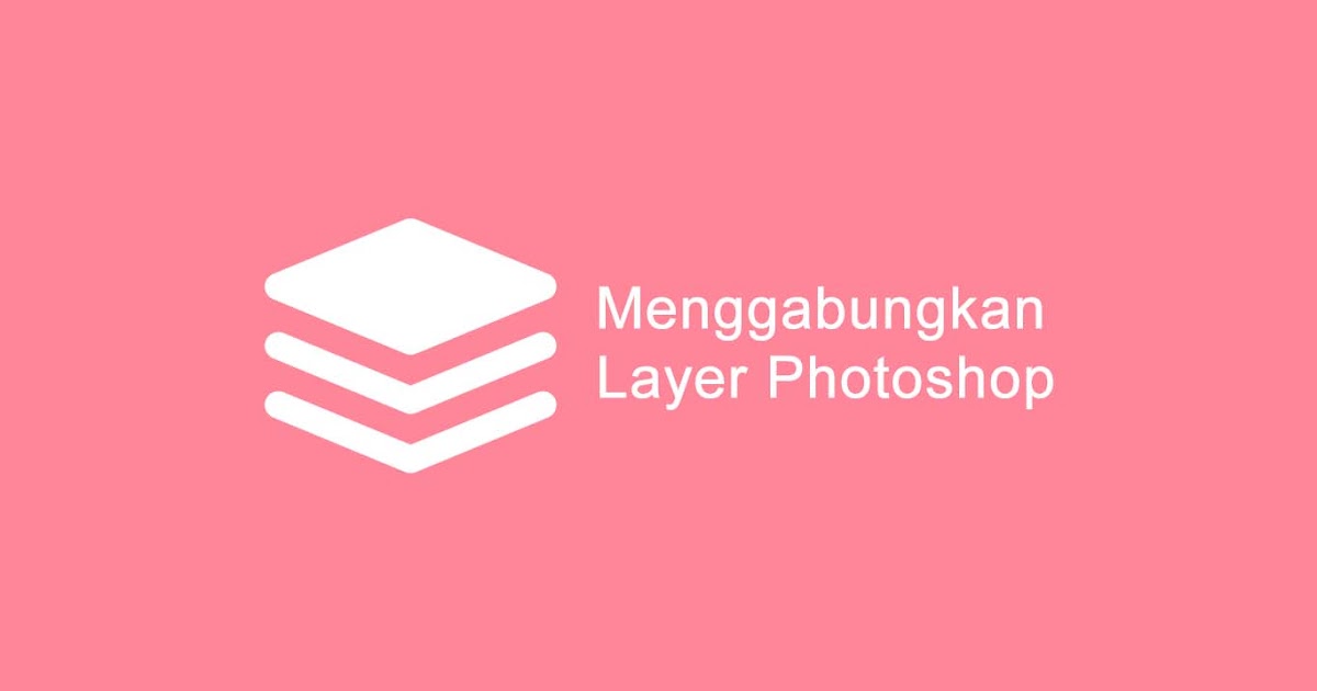 Cara Menggabungkan Beberapa Layer Photoshop Menjadi Satu - tutorian21.com