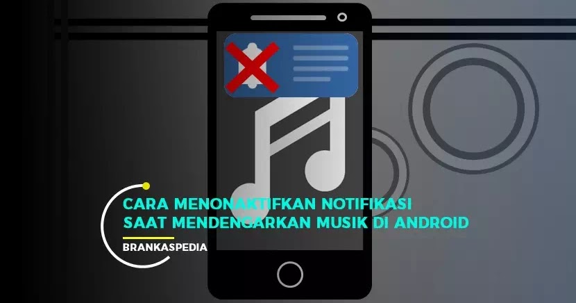 Cara Menonaktifkan Notifikasi Saat Memutar Musik Di Android Brankaspedia Blog Ulasan Teknologi