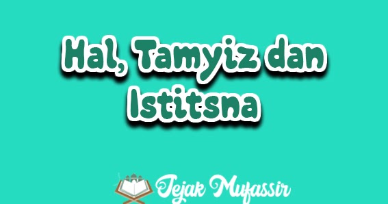 Hal Tamyiz Dan Istitsna الحال والتمييز والإستثناء Jejak Mufassir