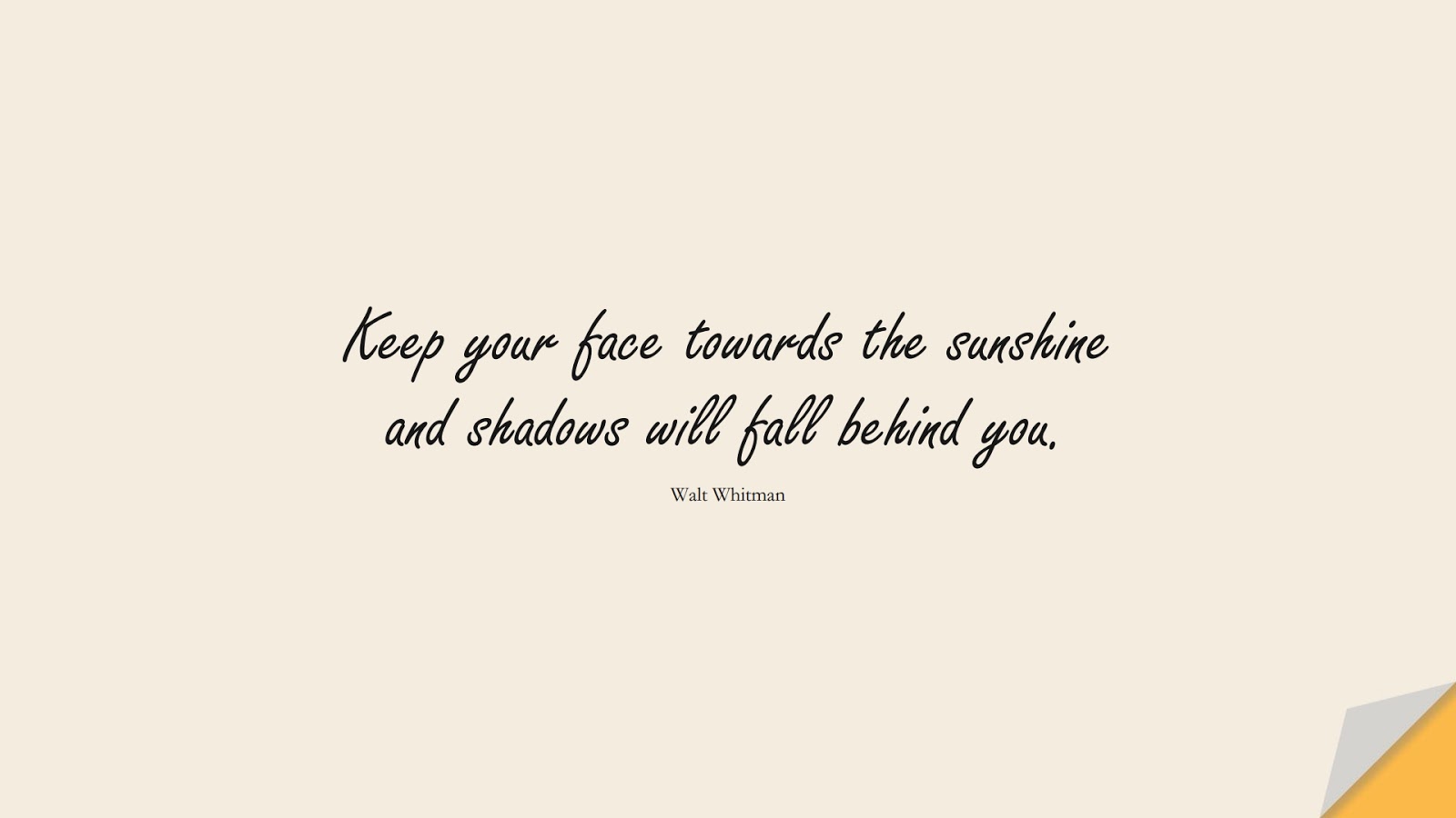 Keep your face towards the sunshine and shadows will fall behind you. (Walt Whitman);  #PositiveQuotes