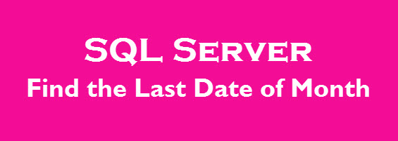 How to Find the Last Date of Any Month in SQL Server