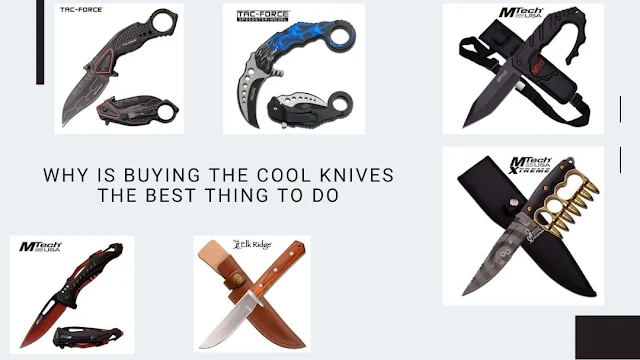 Why Is Buying the Cool Knives the Best Thing to Do?