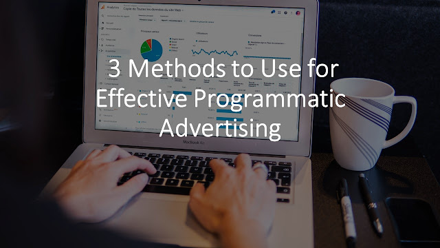  3 Methods to Use for Effective Programmatic Advertising