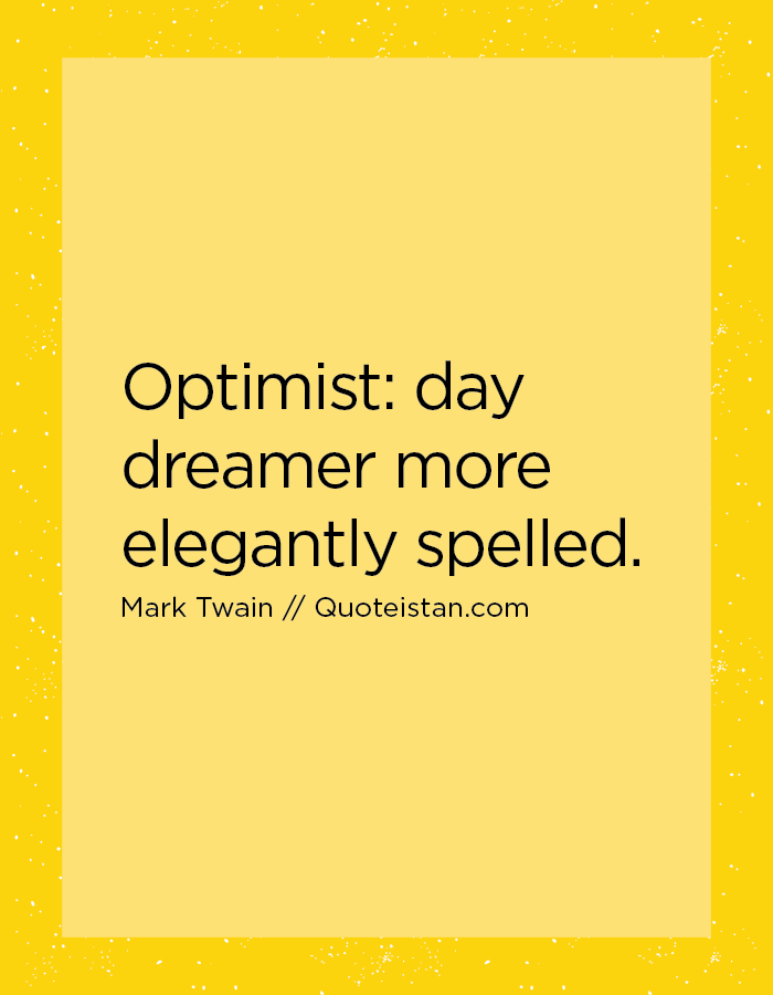 Optimist, day dreamer more elegantly spelled.
