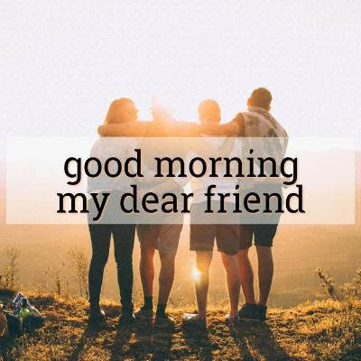 good morning dear friend images good morning dear friend images