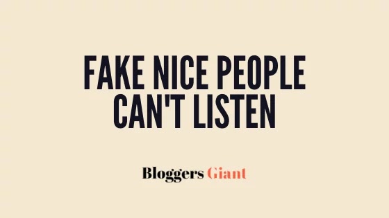 Fake nice people can't listen