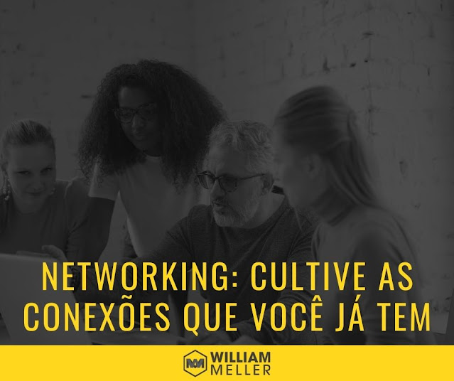 Networking: Cultive as conexões que você já tem