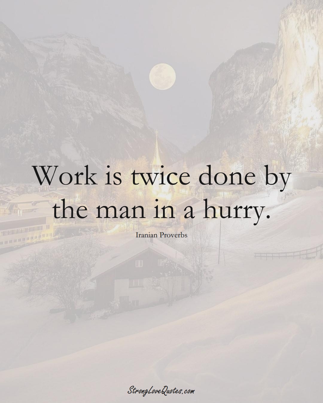 Work is twice done by the man in a hurry. (Iranian Sayings);  #MiddleEasternSayings