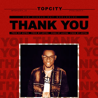 MUSIC: TopCity JE - Thank You | @topcity_je MUSIC: TopCity JE - Thank You | @topcity_je