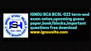 IGNOU BCA BCSL-022 term-end exam notes,upcoming guess paper,book/blocks,important questions,study materials free download