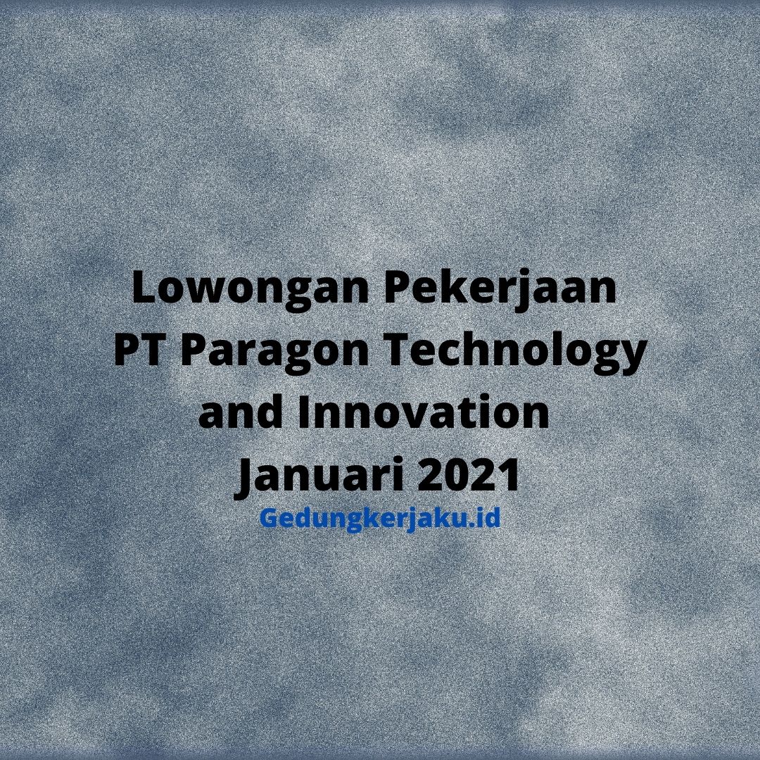 Lowongan Pekerjaan PT Paragon Technology and Innovation Januari 2021