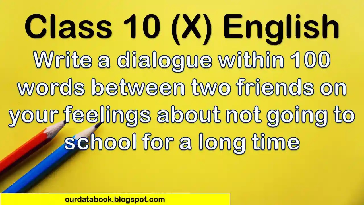 Write a dialogue within 100 words between two friends on your feelings about not going to school for a long time