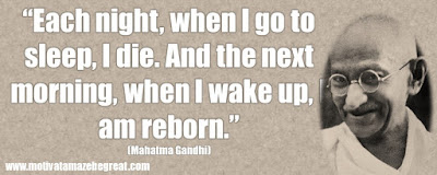 Mahatma Gandhi Inspirational Quotes Explained: “Each night, when I go to sleep, I die. And the next morning, when I wake up, I am reborn.”