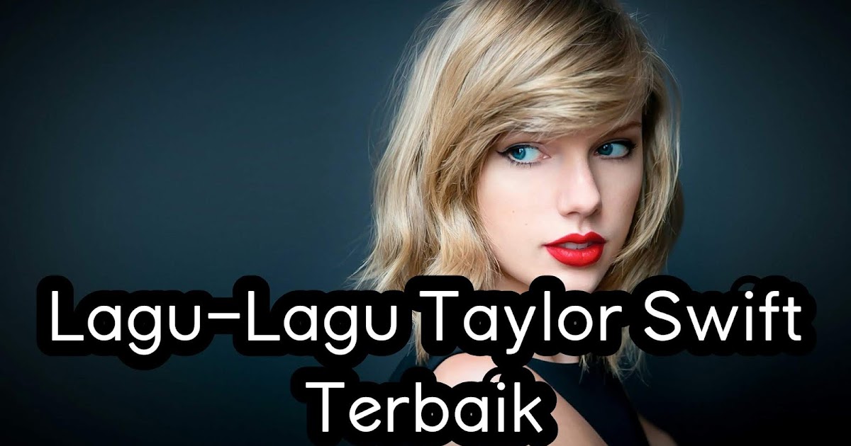 Lagu-Lagu Taylor Swift Terbaik - AzizPedia