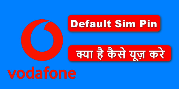 Vodafone Sim Pin - Vodafone Sim का Default Sim Pin Number क्या है और इसका क्या यूज़ है
