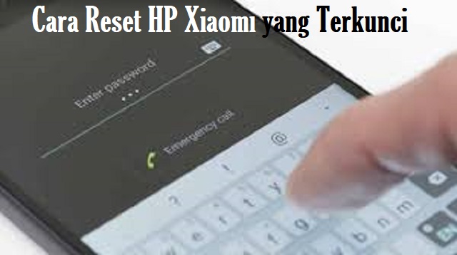 Cara Reset HP Xiaomi yang Terkunci