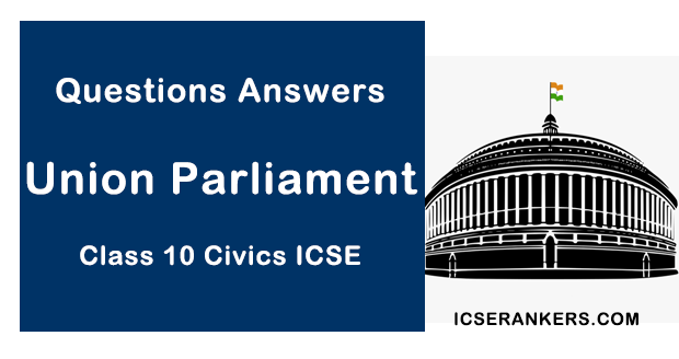 The Union Parliament Class 10 Icse Questions Answers of Union Parliament Class 10 Civics ICSE Solutions
