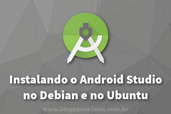 Instalando a versão mais recente do Android Studio no Debian e no Ubuntu