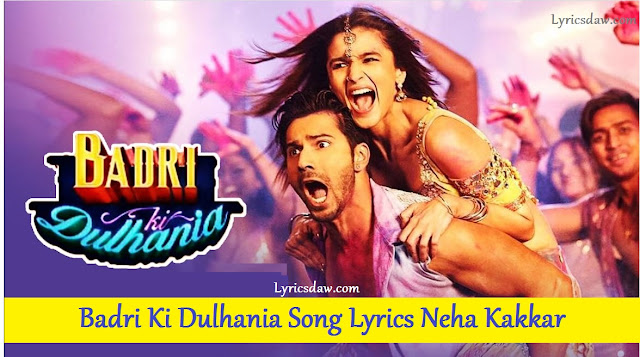 Badri Ki Dulhania Song Lyrics | Dev Negi | Neha Kakkar | Monali Thakur ...