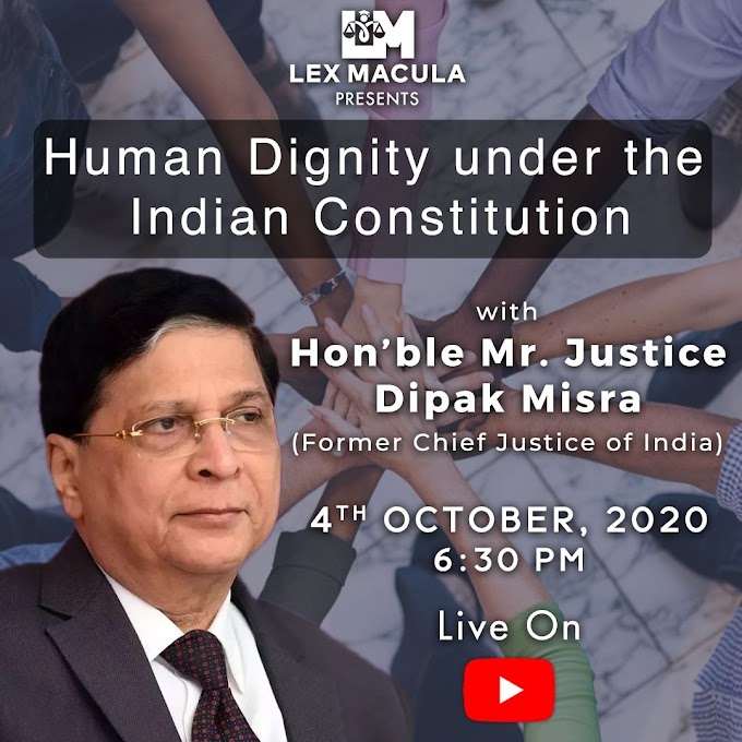Lex Macula’s Discussion with Hon’ble Justice Dipak Misra on Human Dignity under the Indian Constitution [WEBNAR]