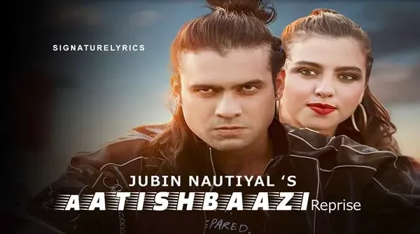 Aatishbaazi Lyrics (Reprise) - Jubin Nautiyal