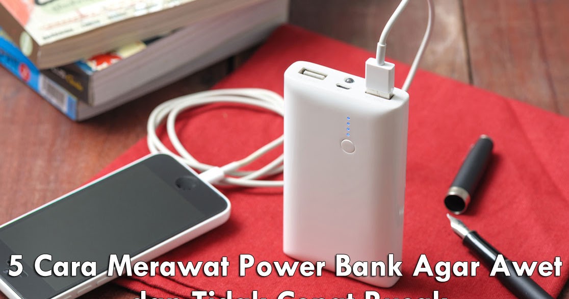 5 Cara Merawat Power Bank Agar Awet dan Tidak Cepat Rusak