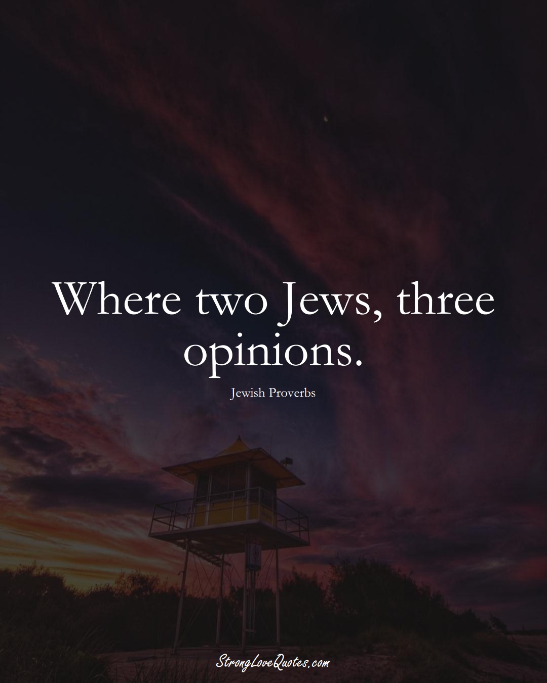 Where two Jews, three opinions. (Jewish Sayings);  #aVarietyofCulturesSayings