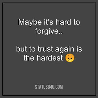 Maybe it is hard to forgive, but to TRUST again is the hardest.