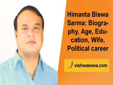 Himanta Biswa Sarma: Biography, Age, Wife, Political career