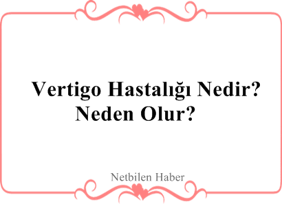 vertigo hastaligi belirtileri ve