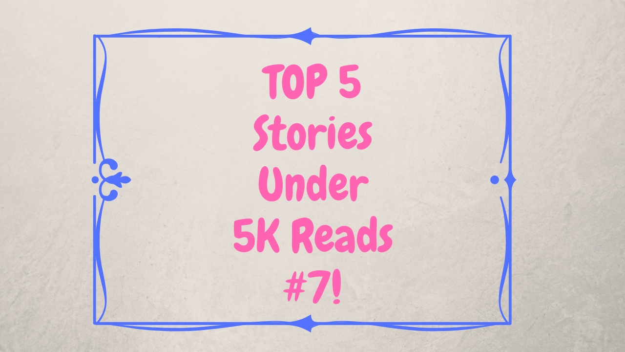 Top 5 Stories Under 5k Reads #7!