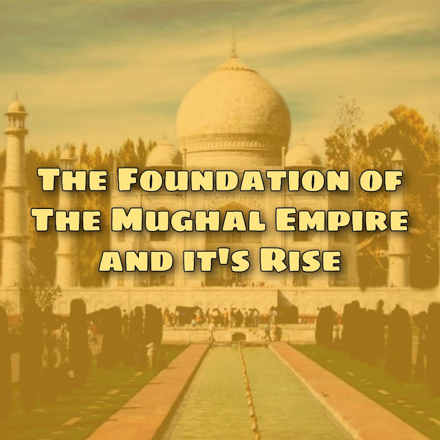 The Foundation of the Mughal Empire and it's Rise Class 7 Social