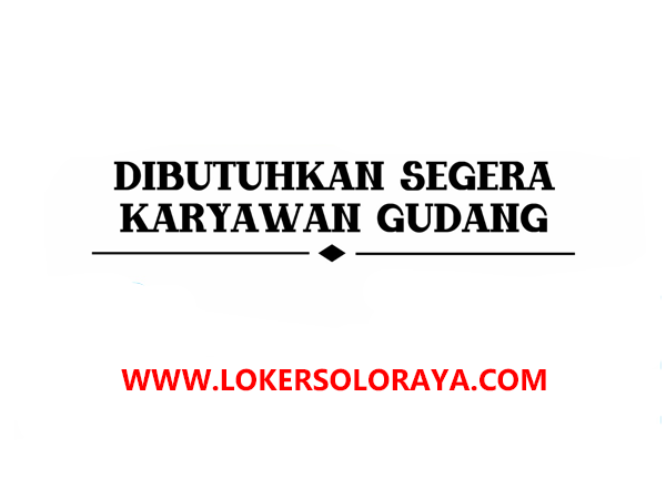 Lowongan Kerja Karyawan Gudang di Sragen Gaji 2,65 Juta - Loker Solo