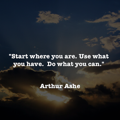 亞瑟·艾許名言：Start where you are. Use what you have. Do what you can. - Arthur Ashe